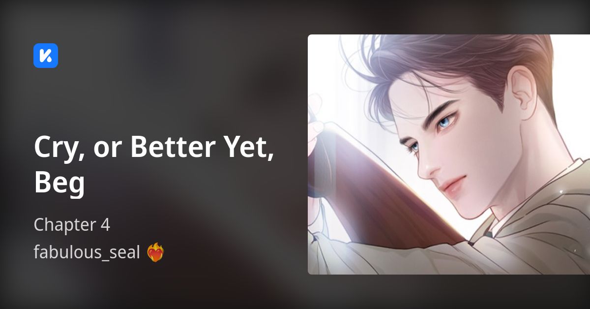 Cry, or Better Yet, Beg • Chapter 4