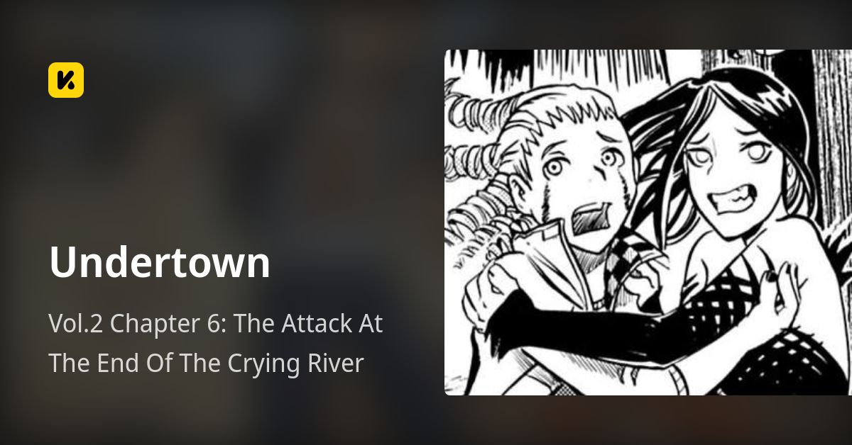 Vol.2 Chapter 6: The Attack At The End Of The Crying River • Undertown