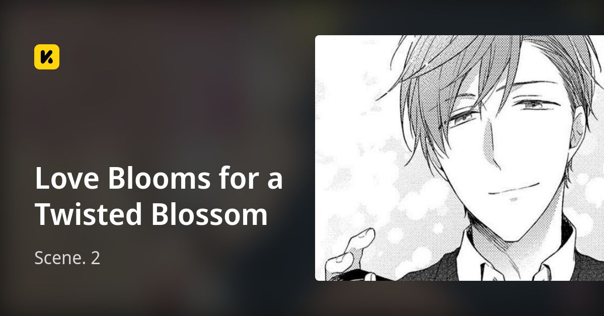 Scene. 2 • Love Blooms for a Twisted Blossom