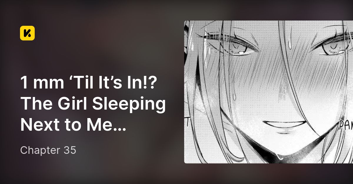 Chapter 35 • 1 mm ‘Til It’s In!? The Girl Sleeping Next to Me Started