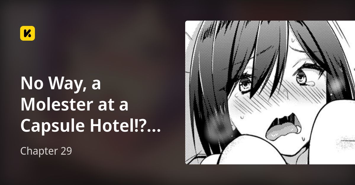 Chapter 29 • No Way, a Molester at a Capsule Hotel!? “You’re the One ...