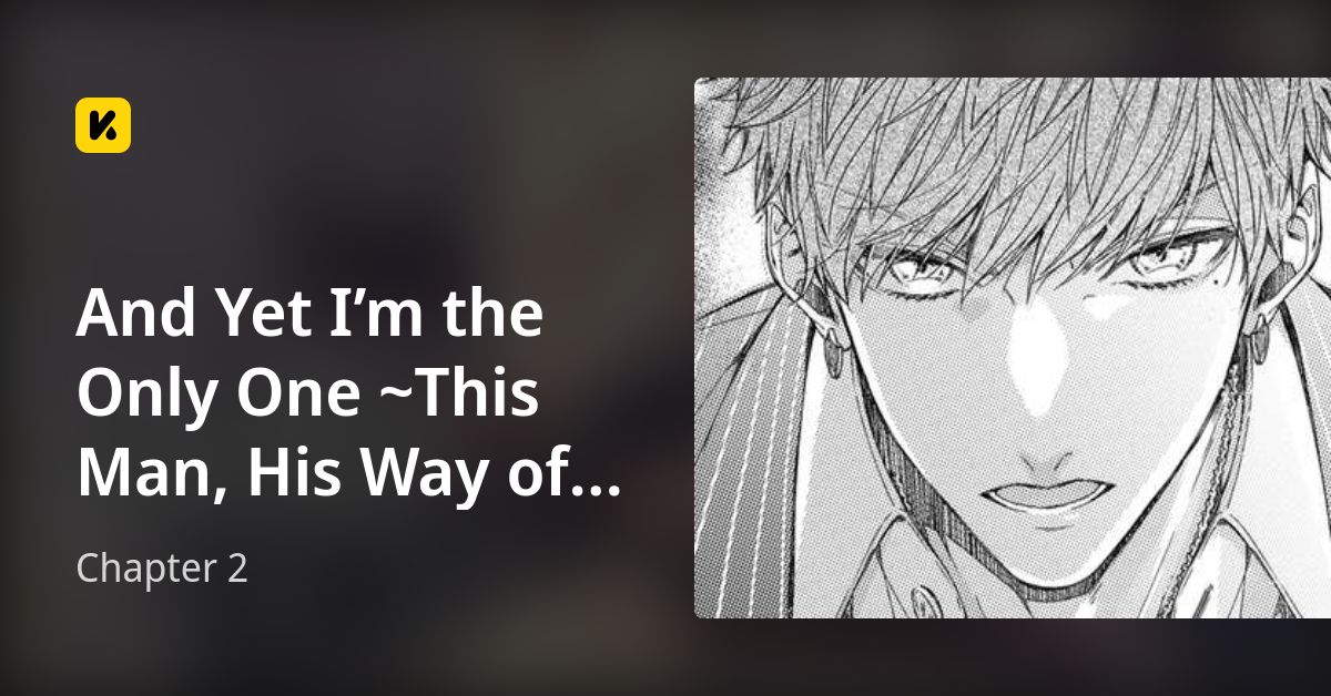 Chapter 2 • And Yet I’m the Only One ~This Man, His Way of Loving Is ...