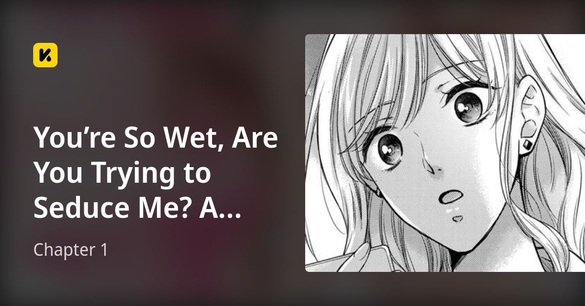 Chapter 1 • You’re So Wet, Are You Trying to Seduce Me? A Dangerous Man