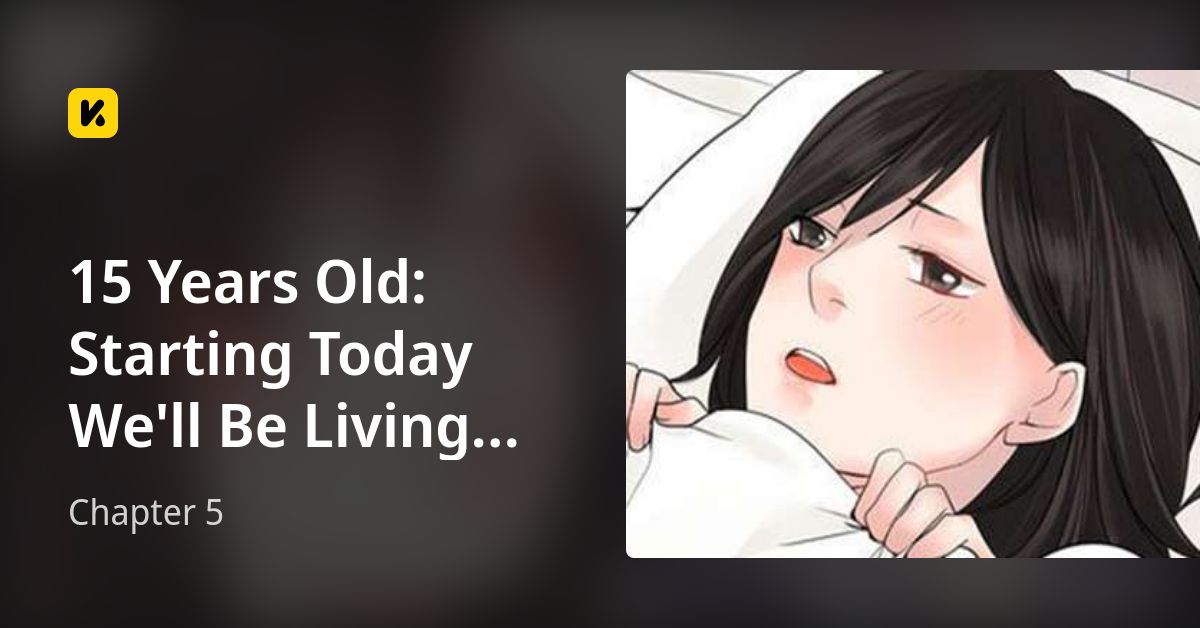 Chapter 5 • 15 Years Old: Starting Today We'll Be Living Together