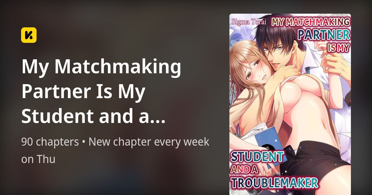 My Matchmaking Partner Is My Student My Matchmaking Partner Is My Student and a Troublemaker • The Latest