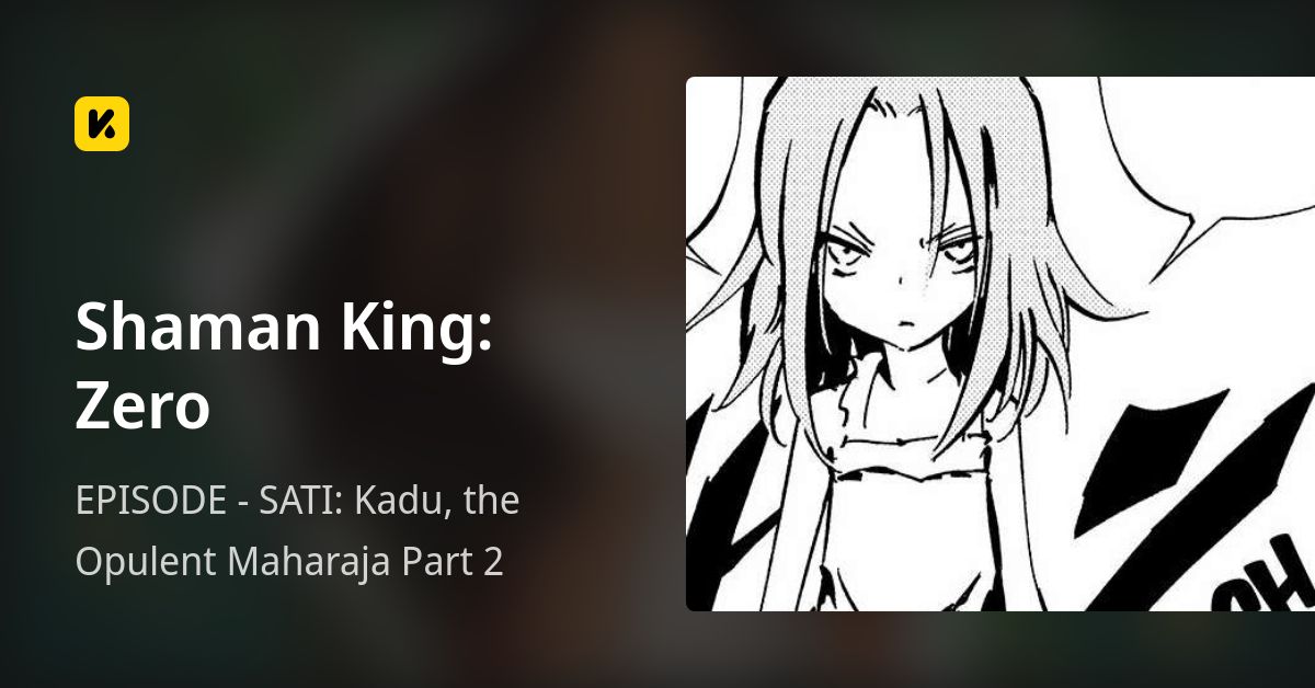EPISODE - SATI: Kadu, the Opulent Maharaja Part 2 • Shaman King: Zero