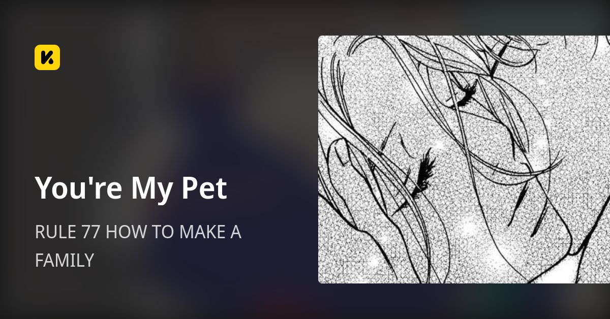 RULE 77 HOW TO MAKE A FAMILY • You're My Pet