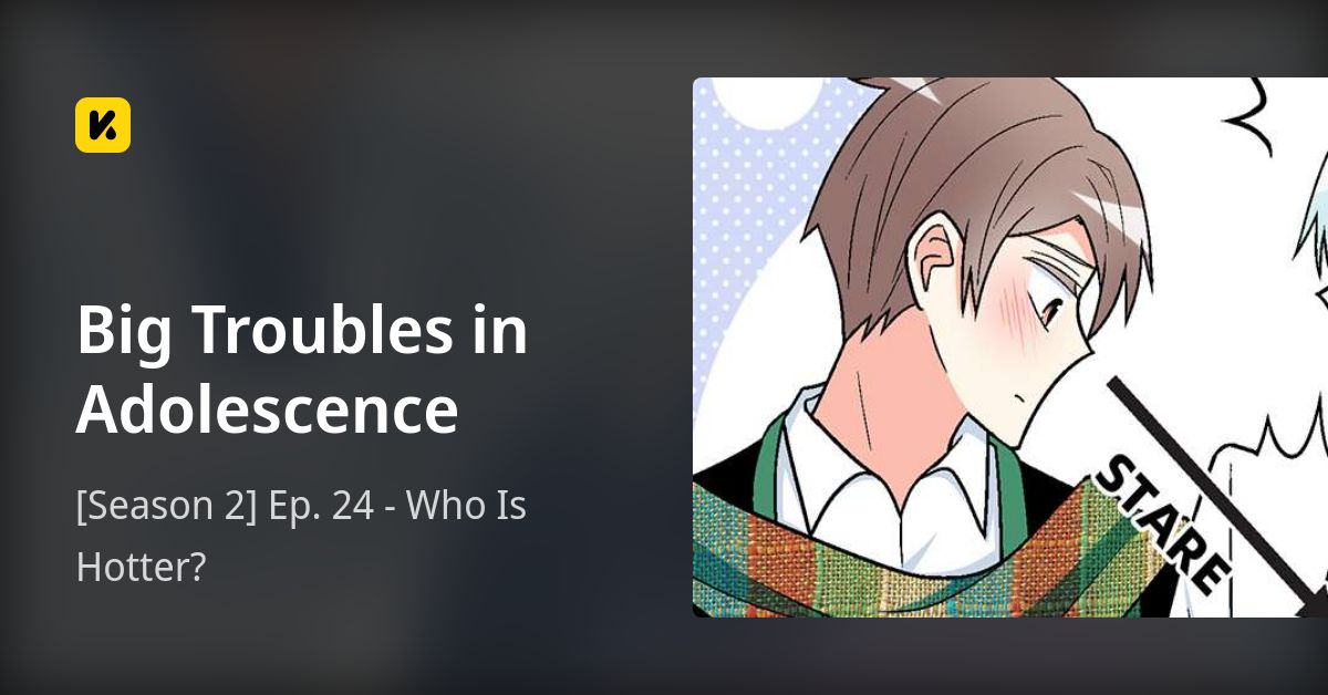 [Season 2] Ep. 24 - Who Is Hotter? • Big Troubles in Adolescence