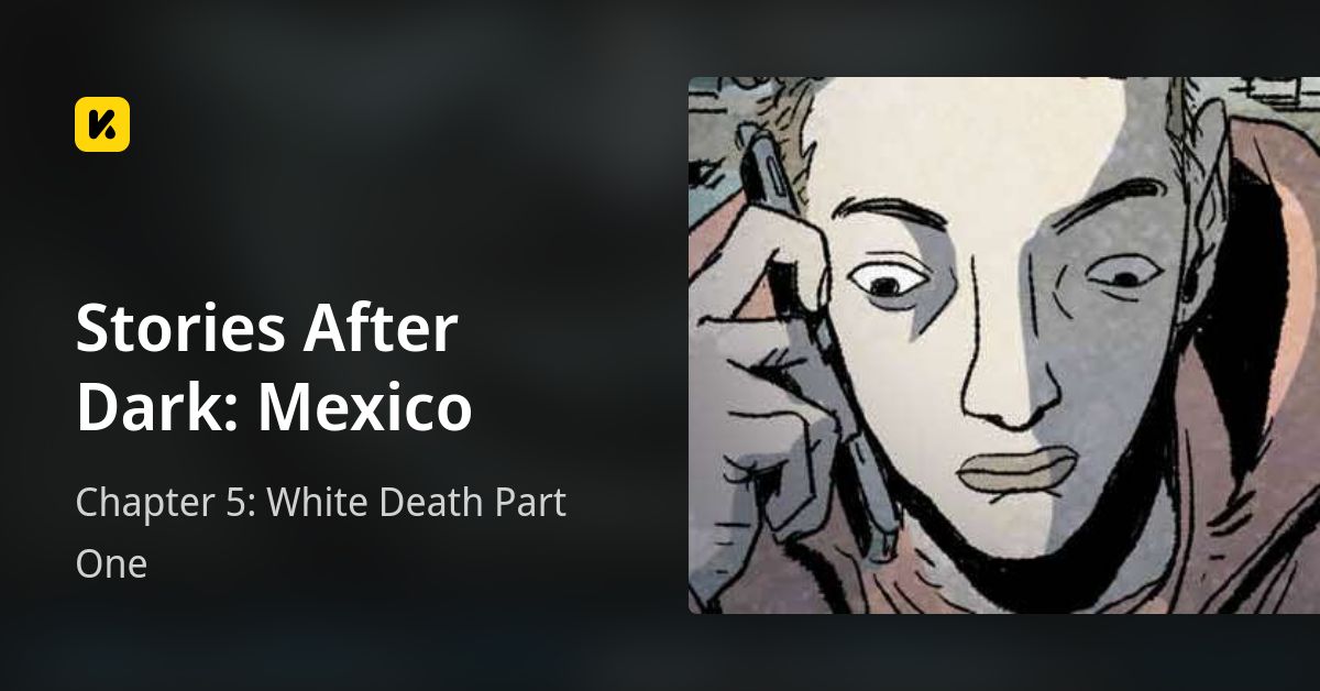 Chapter 5 White Death Part One • Stories After Dark Mexico