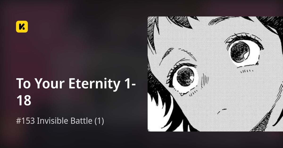 #153 Invisible Battle (1) • To Your Eternity 1-18