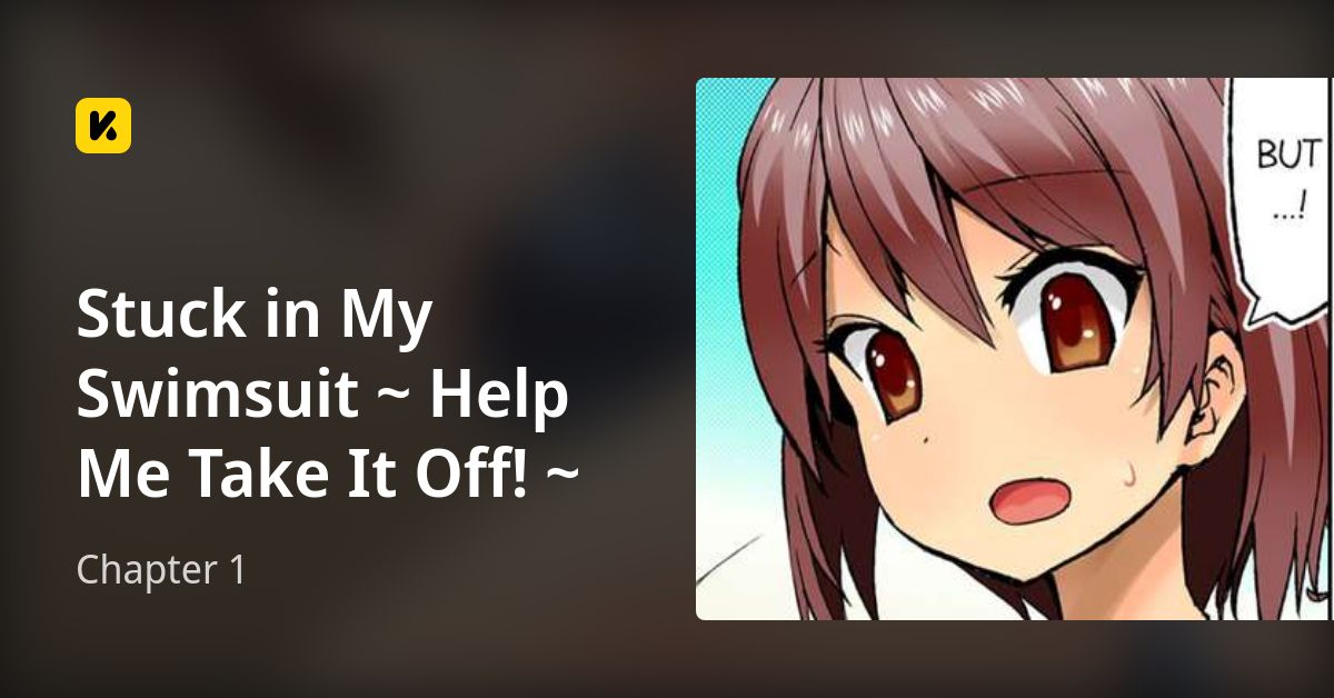 Chapter 1 • Stuck in My Swimsuit ~ Help Me Take It Off!