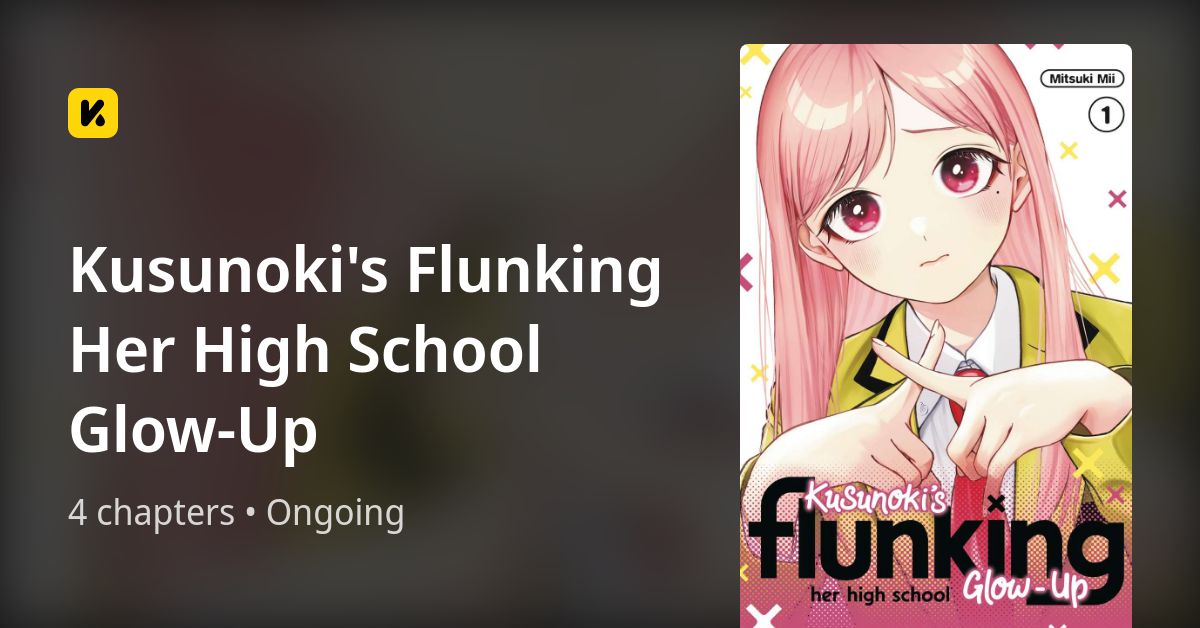 Kusunoki's Flunking Her High School Glow-Up • The Latest Official Manga ...
