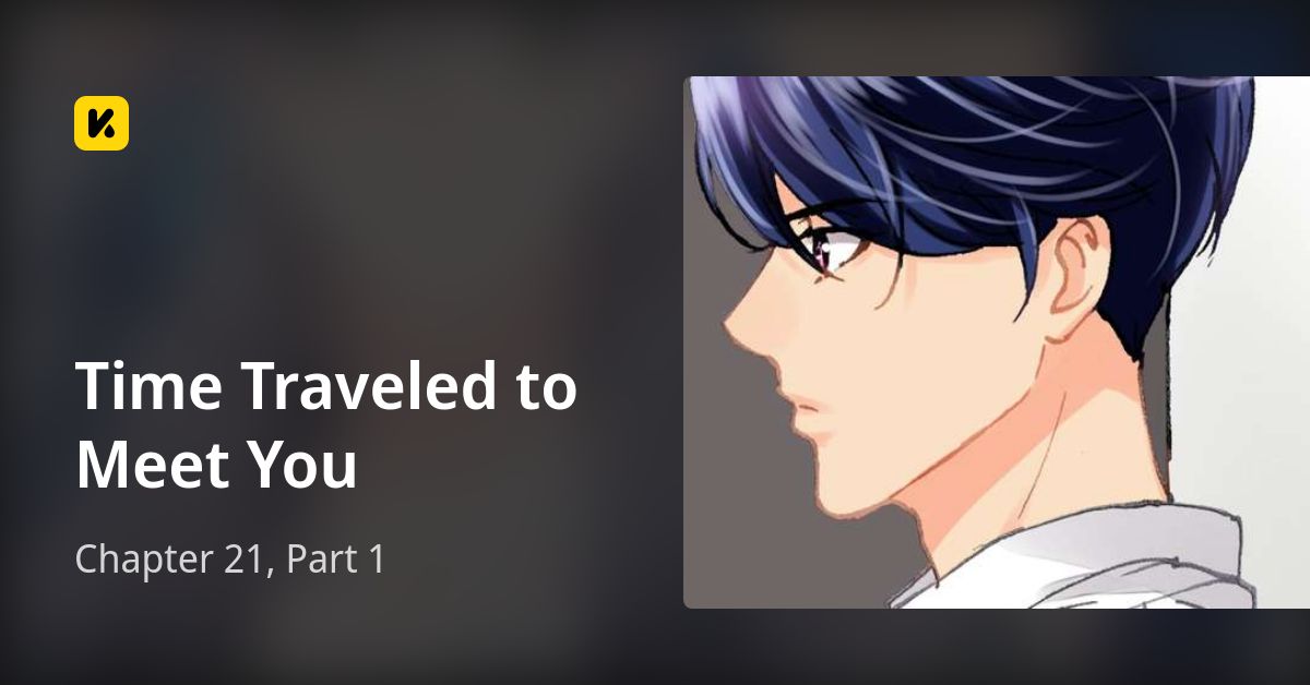 Chapter 21, Part 1 • Time Traveled to Meet You