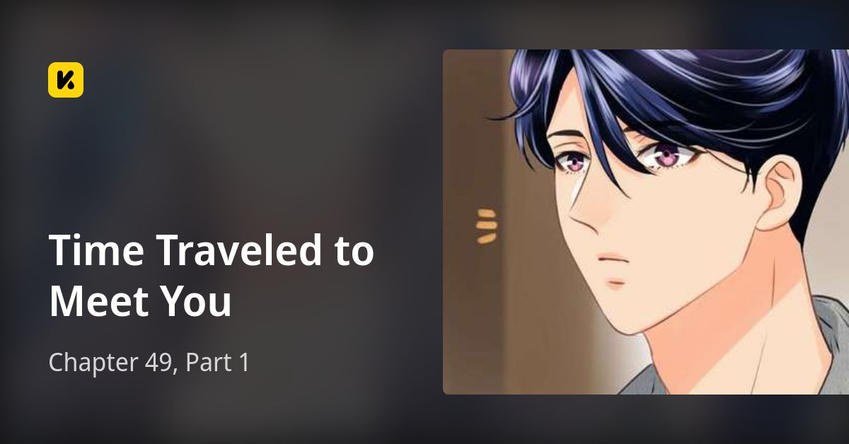 Chapter 49, Part 1 • Time Traveled to Meet You